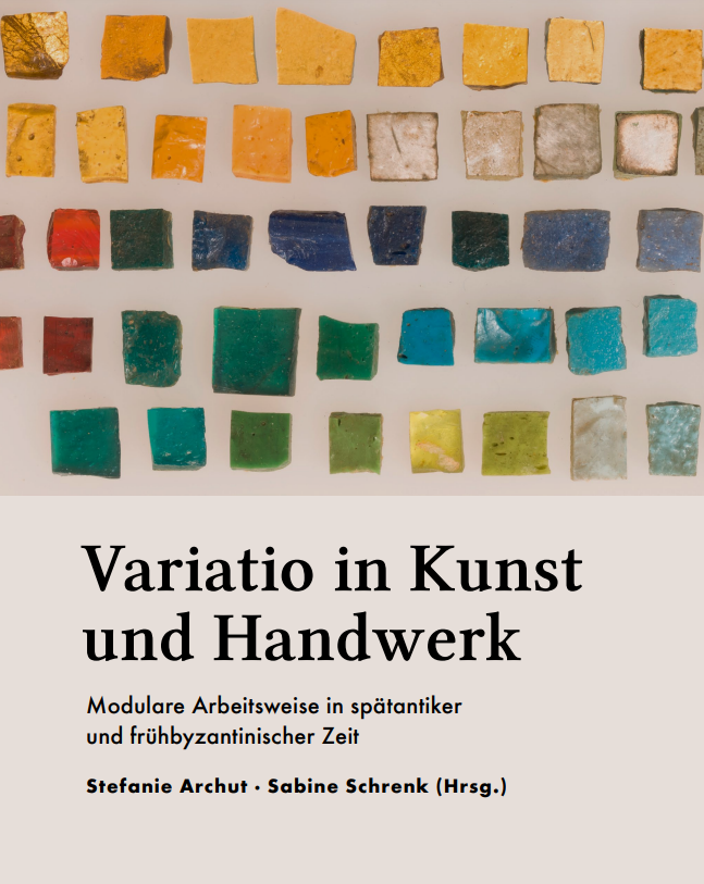 "Variatio in Kunst und Handwerk Modulare Arbeitsweisen in spätantiker und frühbyzantinischer Zeit" ist nun Online