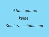aktuell keine Sonderausstellungen